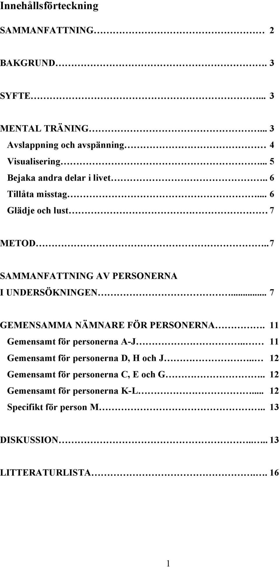 .. 7 GEMENSAMMA NÄMNARE FÖR PERSONERNA. 11 Gemensamt för personerna A-J.. 11 Gemensamt för personerna D, H och J.