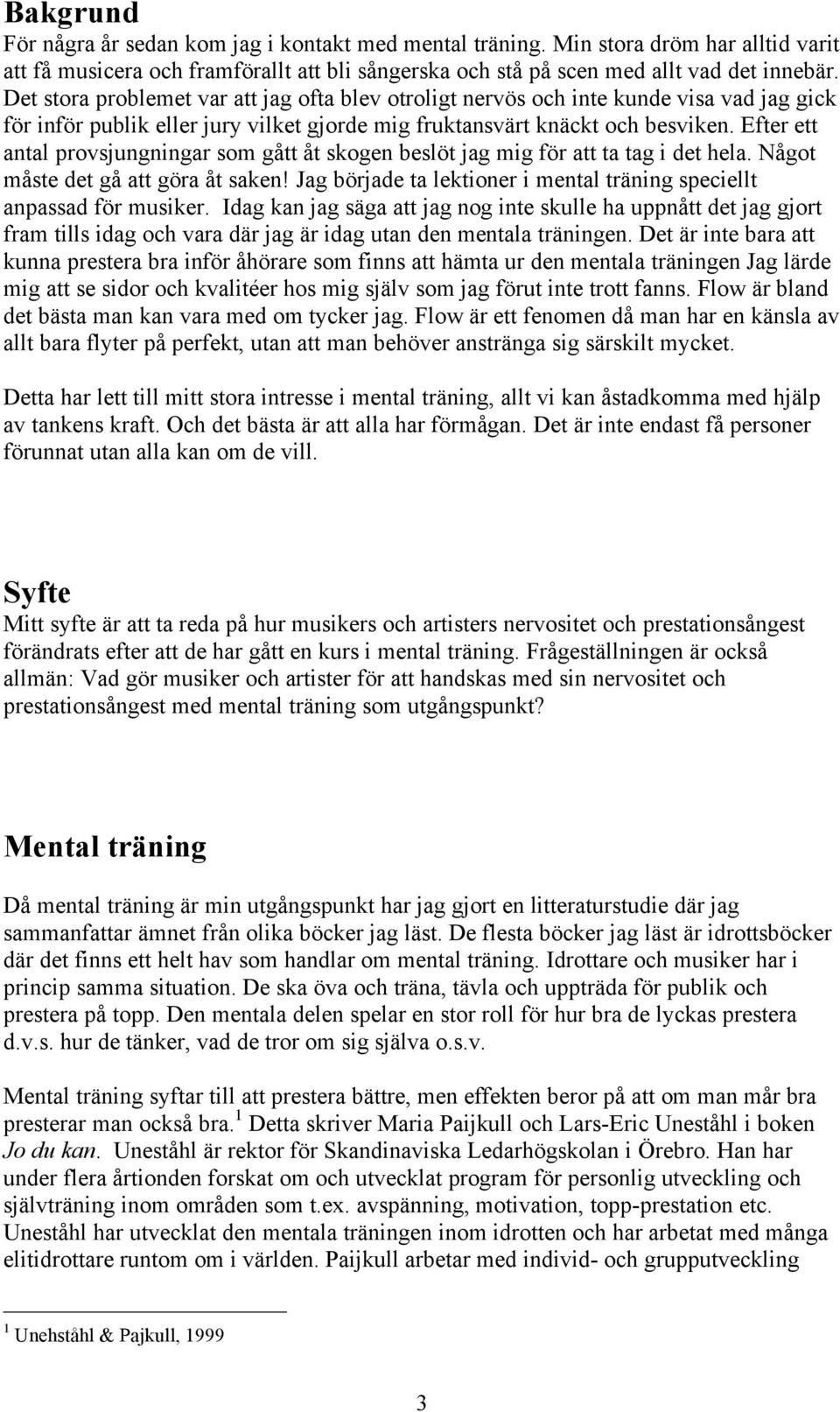 Efter ett antal provsjungningar som gått åt skogen beslöt jag mig för att ta tag i det hela. Något måste det gå att göra åt saken!