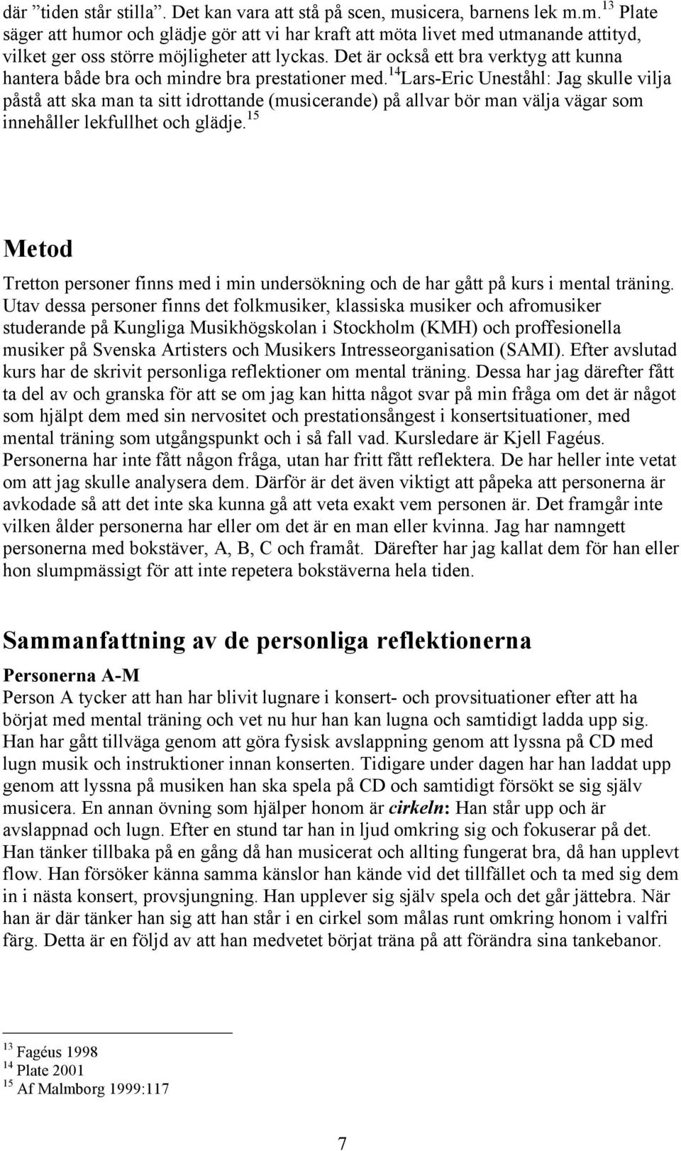 14 Lars-Eric Uneståhl: Jag skulle vilja påstå att ska man ta sitt idrottande (musicerande) på allvar bör man välja vägar som innehåller lekfullhet och glädje.