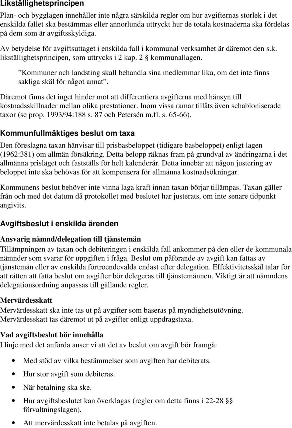 Kommuner och landsting skall behandla sina medlemmar lika, om det inte finns sakliga skäl för något annat.