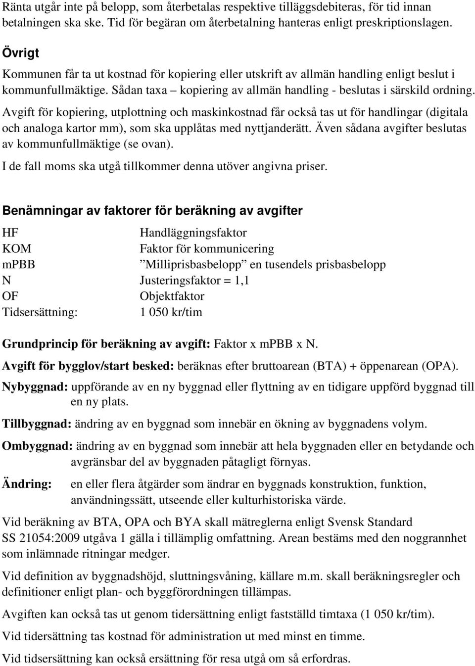 Avgift för kopiering, utplottning och maskinkostnad får också tas ut för handlingar (digitala och analoga kartor mm), som ska upplåtas med nyttjanderätt.