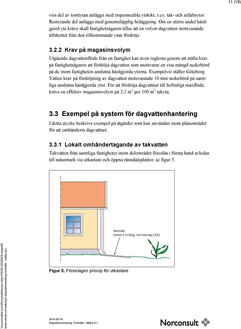 2 Krav på magasinsvolym Utgående dagvattenflöde från en fastighet kan även regleras genom att ställa krav på fastighetsägaren att fördröja dagvatten som motsvarar en viss mängd nederbörd på de inom