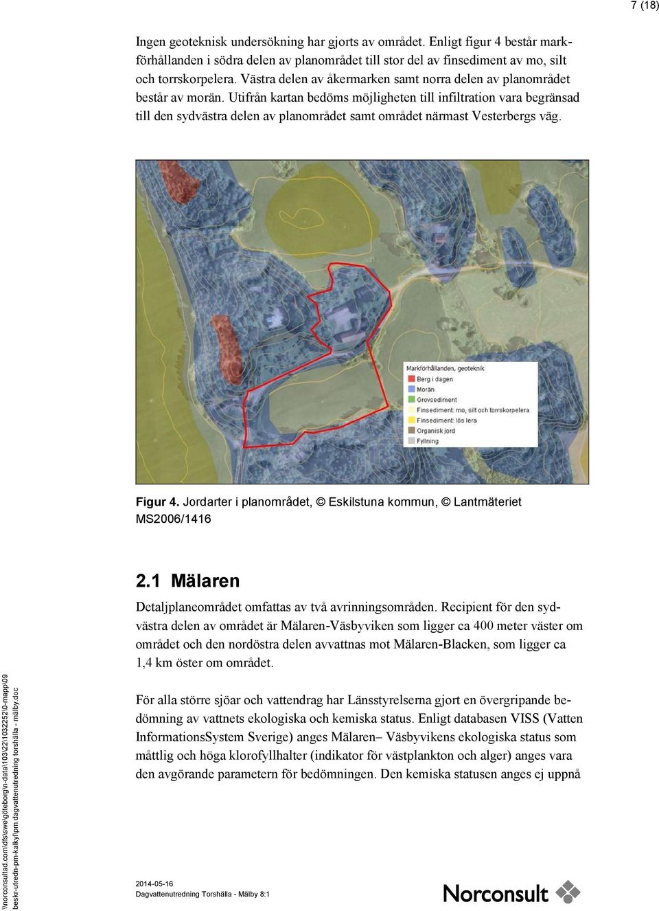 Utifrån kartan bedöms möjligheten till infiltration vara begränsad till den sydvästra delen av planområdet samt området närmast Vesterbergs väg. Figur 4.