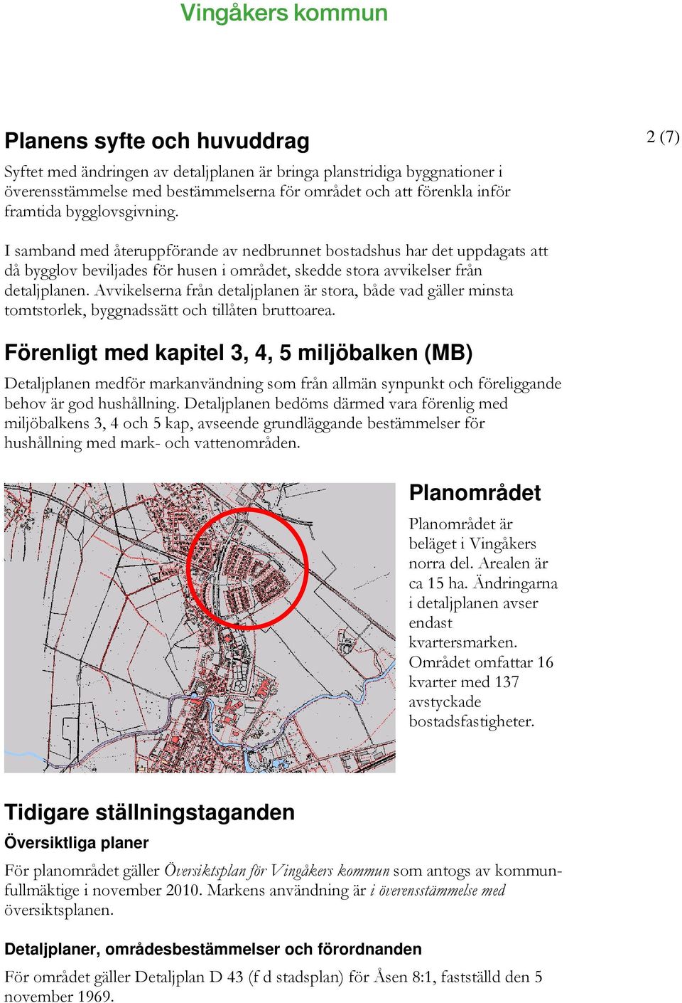 Avvikelserna från detaljplanen är stora, både vad gäller minsta tomtstorlek, byggnadssätt och tillåten bruttoarea.