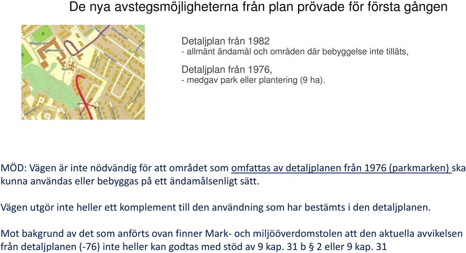 MÖD: Vägen är inte nödvändig för att området som omfattas av detaljplanen från 1976 (parkmarken) ska kunna användas eller bebyggas på ett ändamålsenligt sätt.