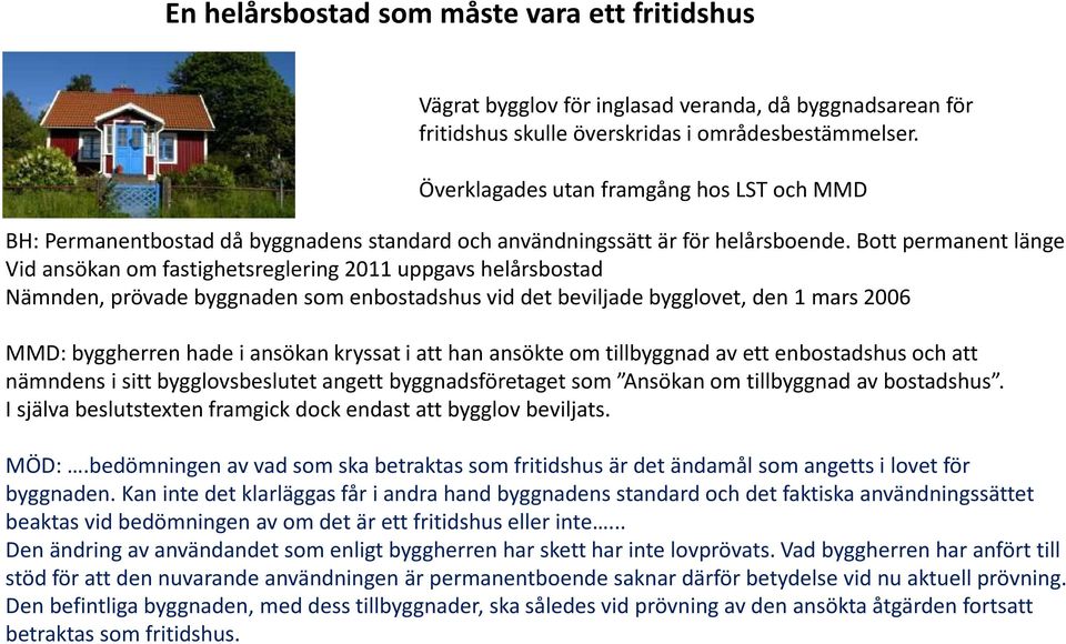 Bott permanent länge Vid ansökan om fastighetsreglering 2011 uppgavs helårsbostad Nämnden, prövade byggnaden som enbostadshus vid det beviljade bygglovet, den 1 mars 2006 MMD: byggherrenhade i