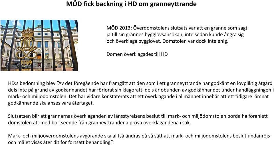 Domen överklagades till HD HD:s bedömning blev Av det föregående har framgått att den som i ett granneyttrande har godkänt en lovpliktig åtgärd dels inte på grund av godkännandet har förlorat sin