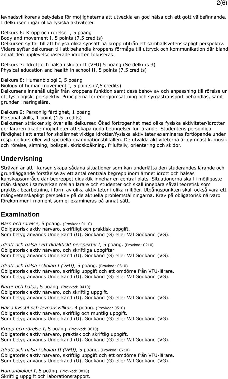 Vidare syftar delkursen till att behandla kroppens förmåga till uttryck och kommunikation där bland annat den upplevelsebaserade idrotten fokuseras.