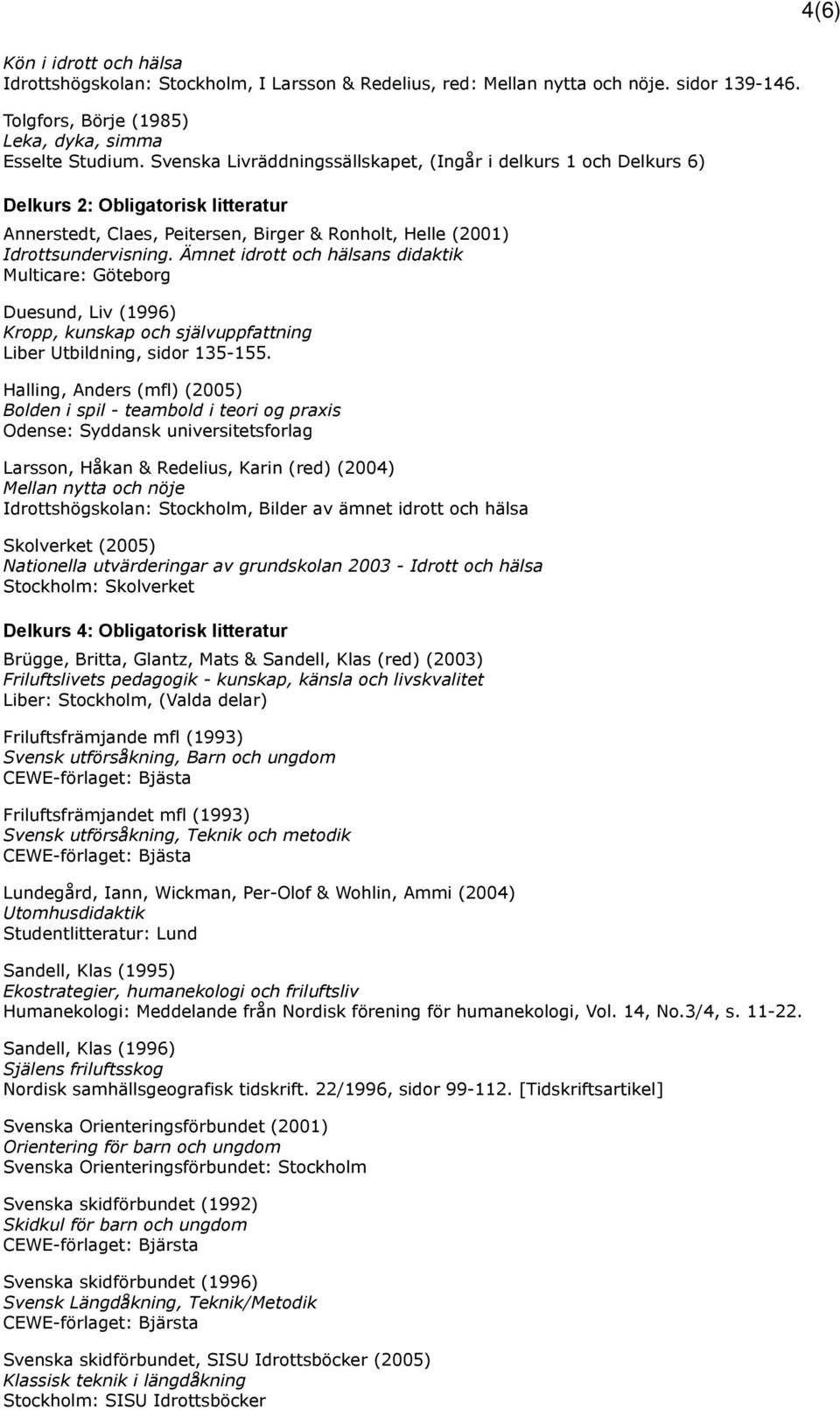 Ämnet idrott och hälsans didaktik Multicare: Göteborg Duesund, Liv (1996) Kropp, kunskap och självuppfattning Liber Utbildning, sidor 135-155.