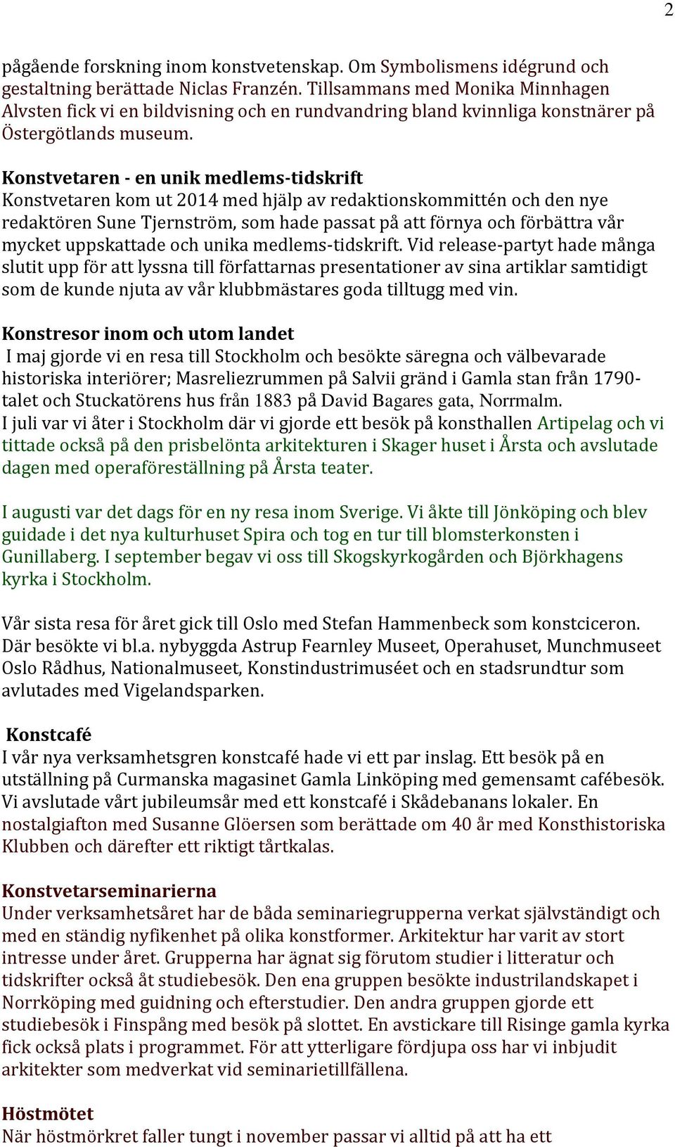 Konstvetaren - en unik medlems-tidskrift Konstvetaren kom ut 2014 med hjälp av redaktionskommittén och den nye redaktören Sune Tjernström, som hade passat på att förnya och förbättra vår mycket