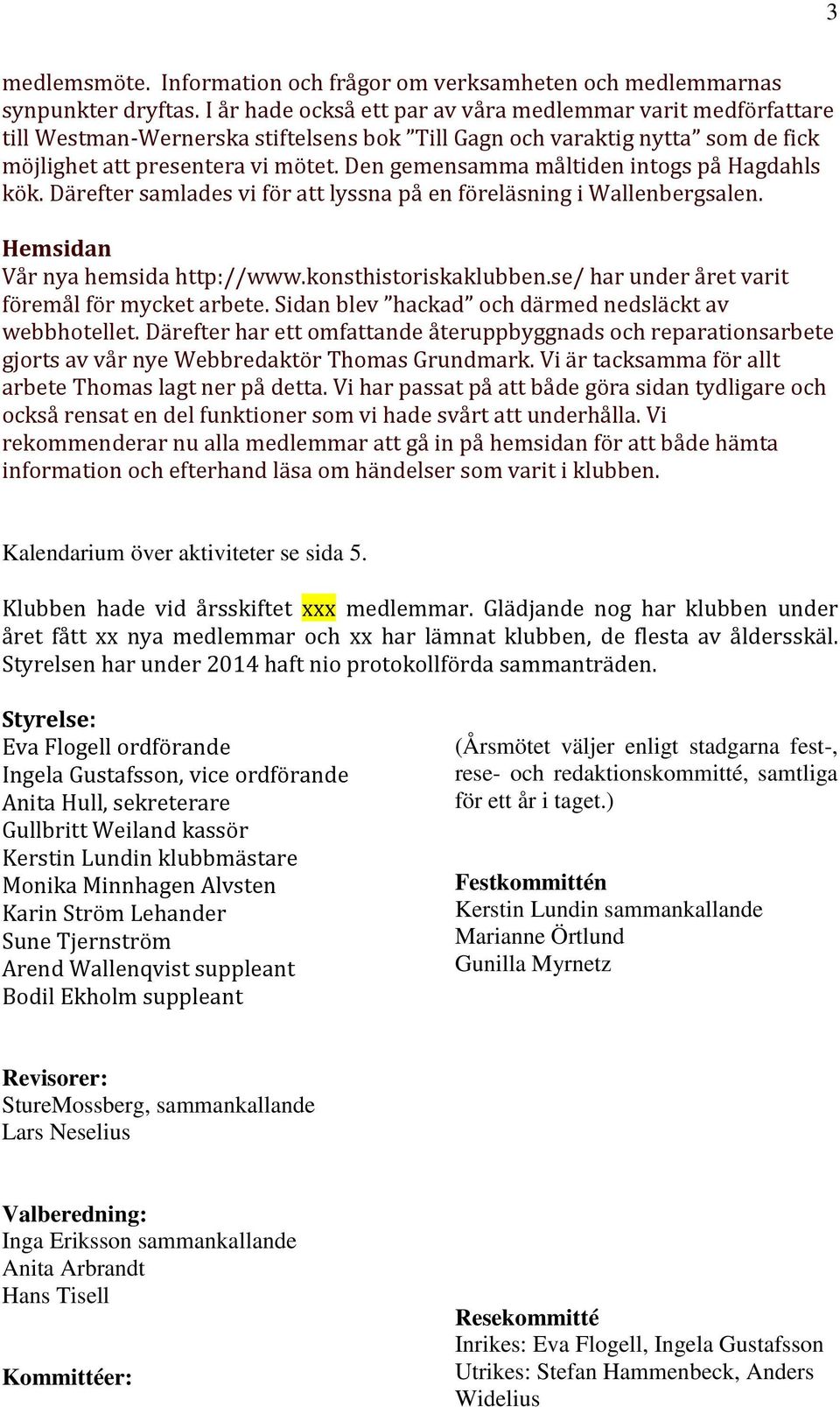 Den gemensamma måltiden intogs på Hagdahls kök. Därefter samlades vi för att lyssna på en föreläsning i Wallenbergsalen. Hemsidan Vår nya hemsida http://www.konsthistoriskaklubben.