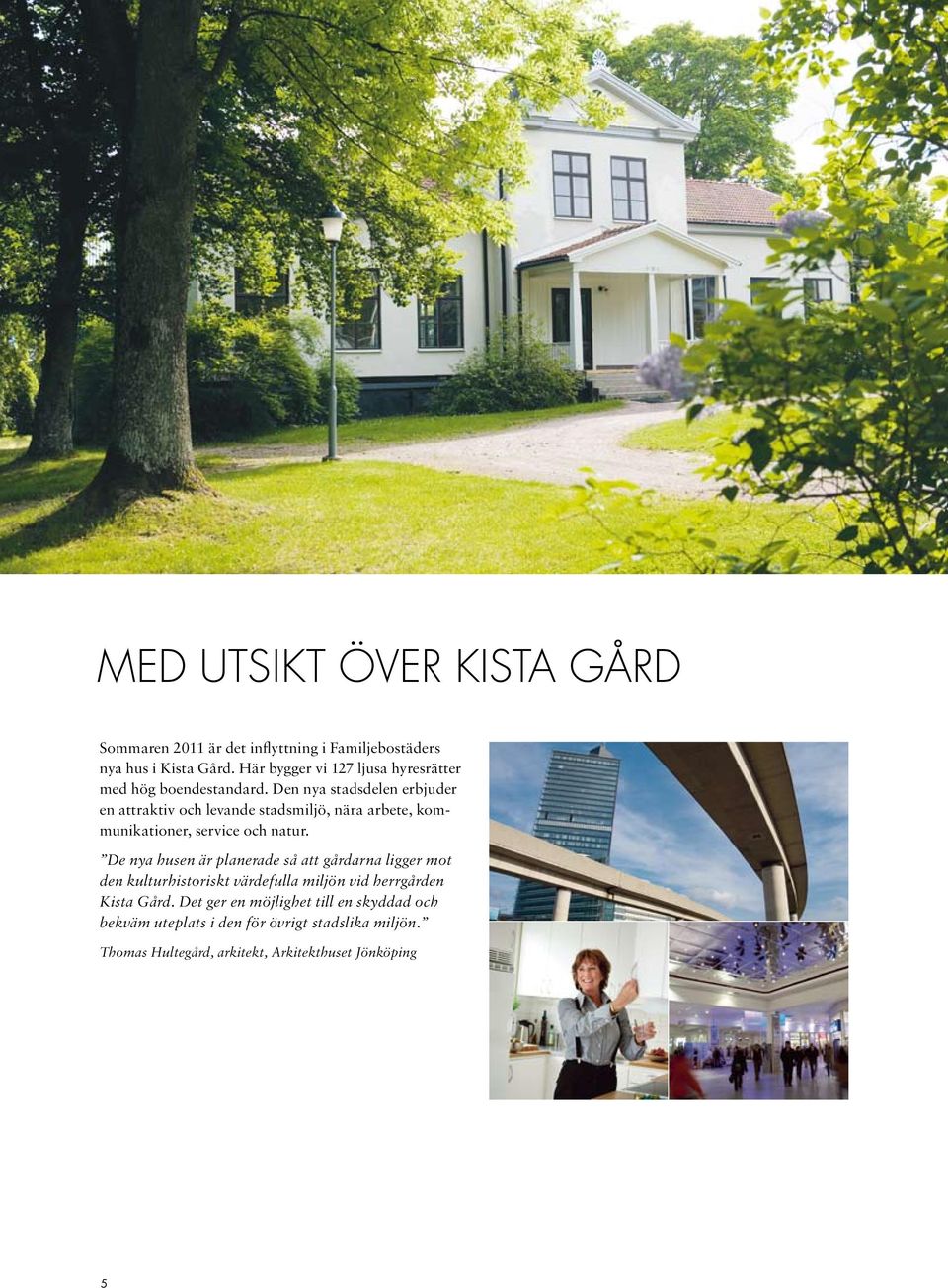 Den nya stadsdelen erbjuder en attraktiv och levande stadsmiljö, nära arbete, kommunikationer, service och natur.
