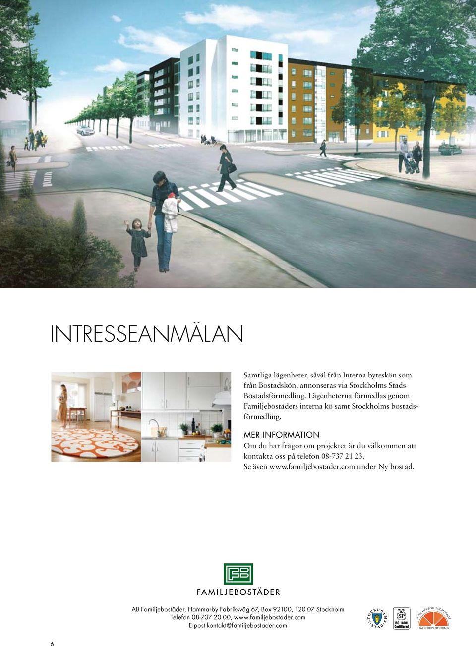 MER INFORMATION Om du har frågor om projektet är du välkommen att kontakta oss på telefon 08-737 21 23. Se även www.familjebostader.
