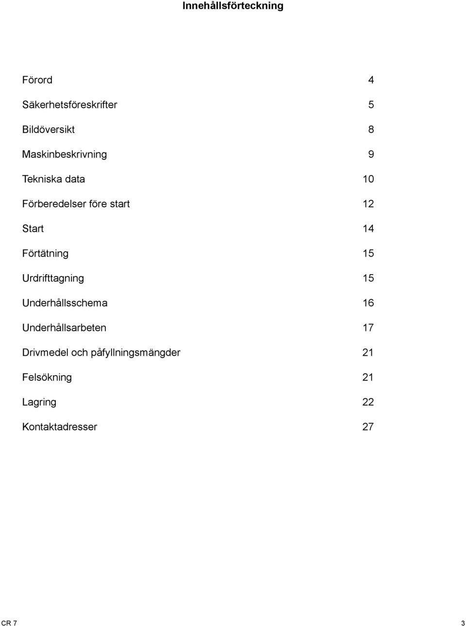 Förtätning 5 Urdrifttagning 5 Underhållsschema 6 Underhållsarbeten 7