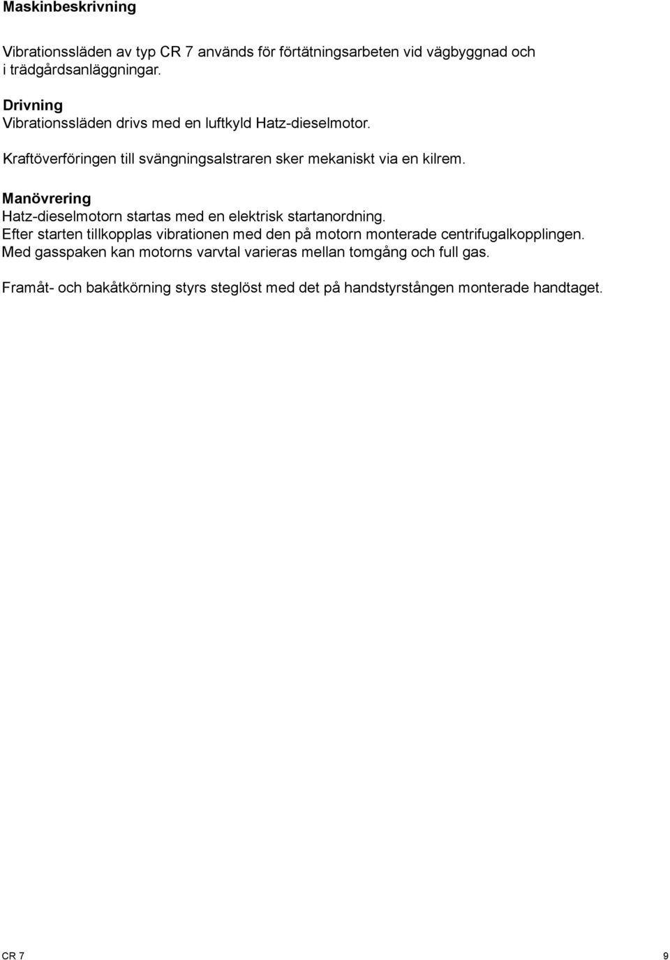 Manövrering Hatz-dieselmotorn startas med en elektrisk startanordning.
