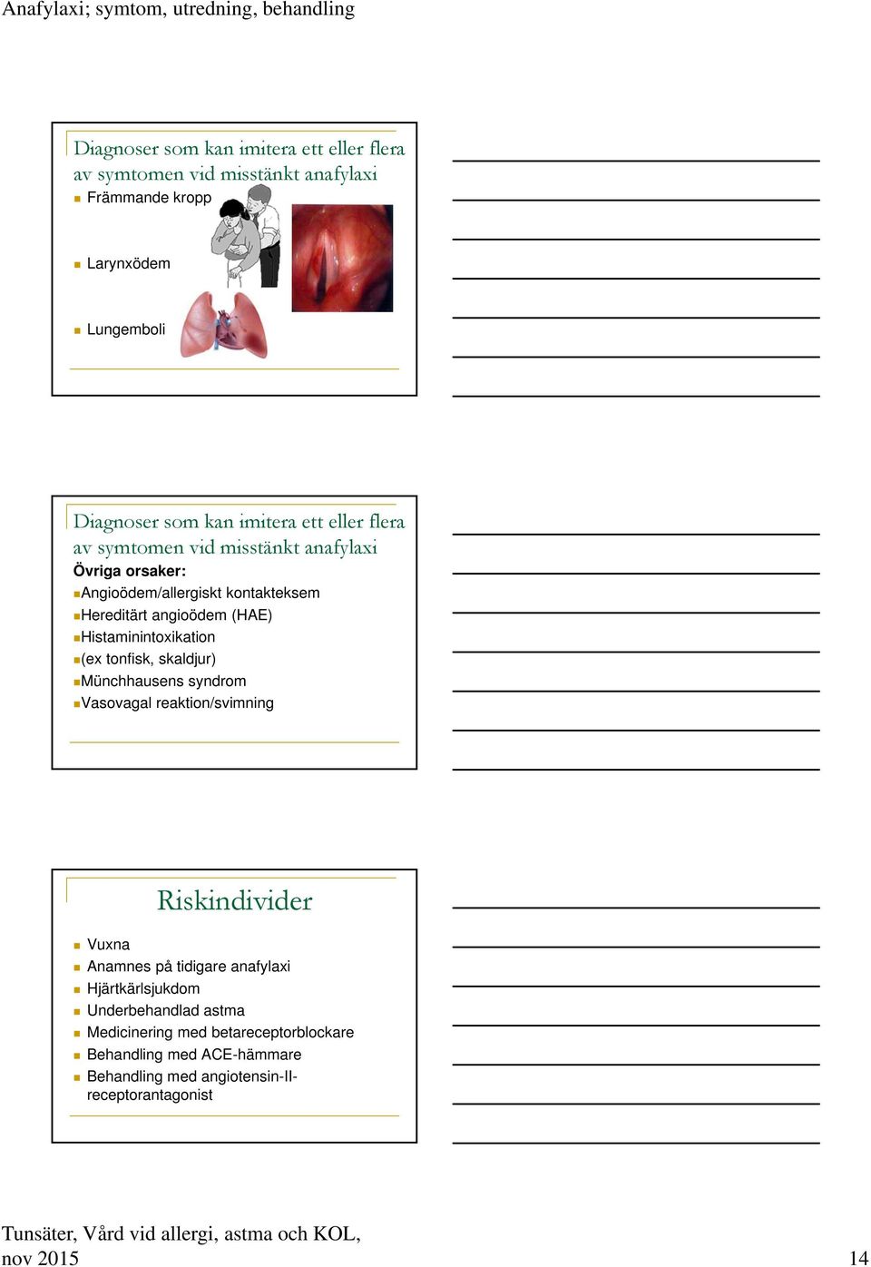 Histaminintoxikation (ex tonfisk, skaldjur) Münchhausens syndrom Vasovagal reaktion/svimning Vuxna Riskindivider Anamnes på tidigare anafylaxi