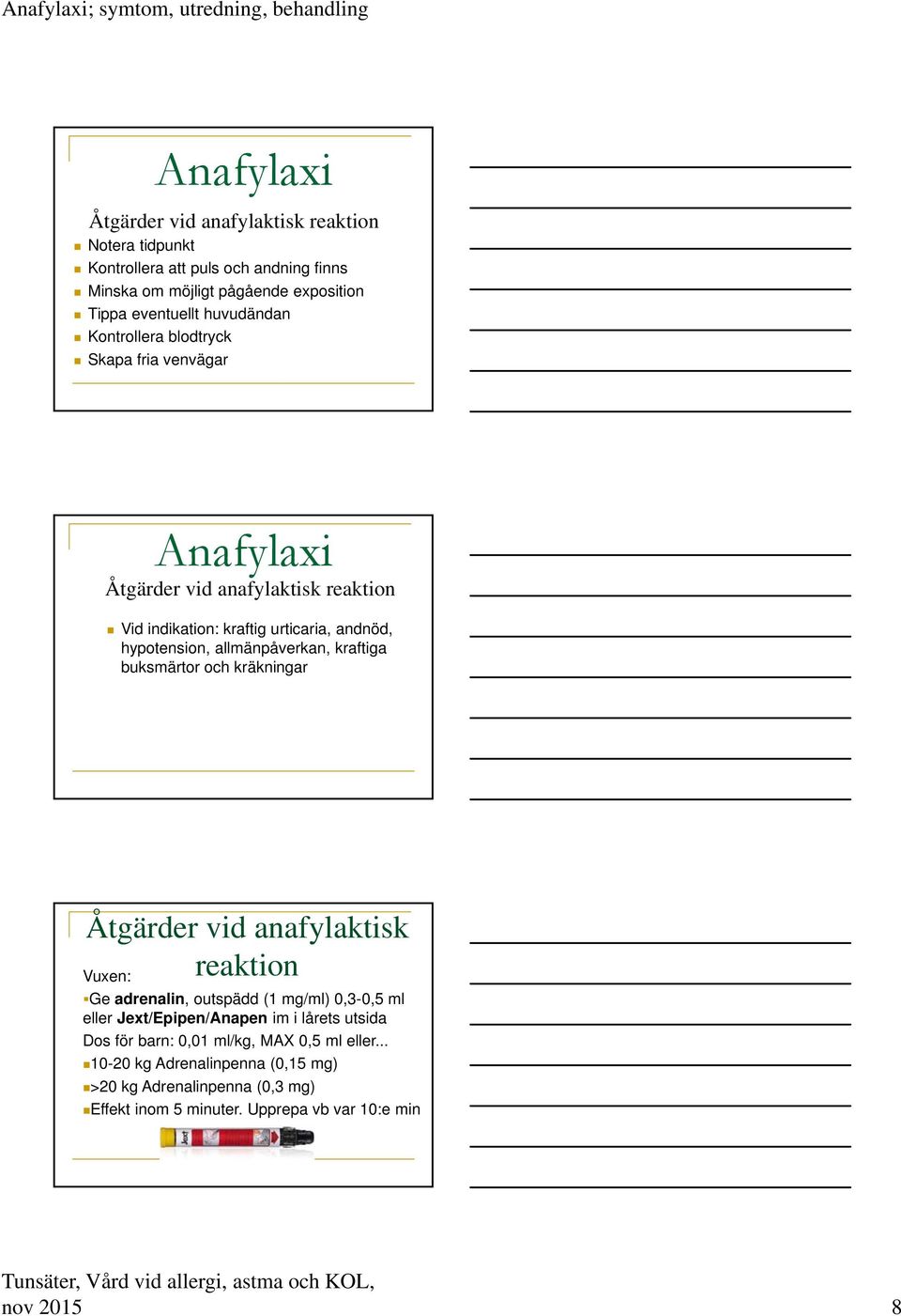 buksmärtor och kräkningar Åtgärder vid anafylaktisk reaktion Vuxen: Ge adrenalin, outspädd (1 mg/ml) 0,3-0,5 ml eller Jext/Epipen/Anapen im i lårets utsida Dos