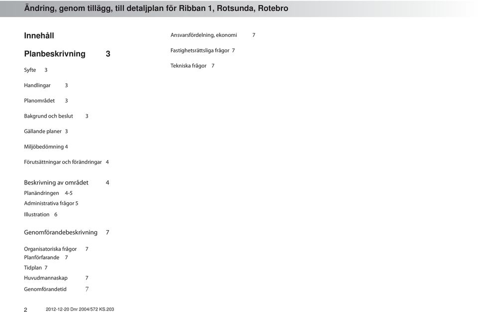 förändringar 4 Beskrivning av området 4 Planändringen 4-5 Administrativa frågor 5 Illustration 6