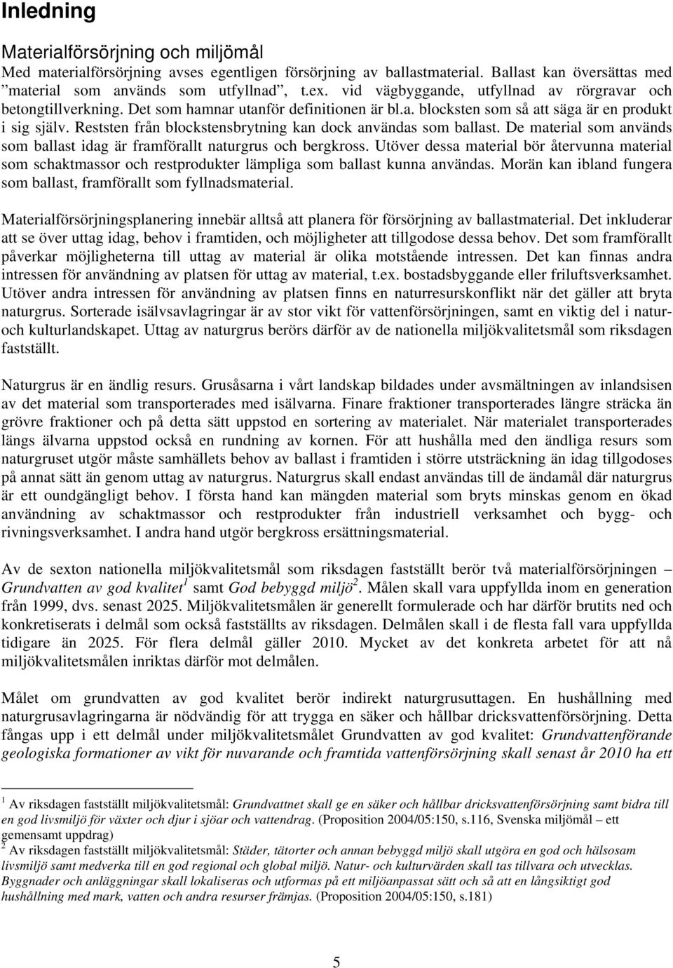 Reststen från blockstensbrytning kan dock användas som ballast. De material som används som ballast idag är framförallt naturgrus och bergkross.