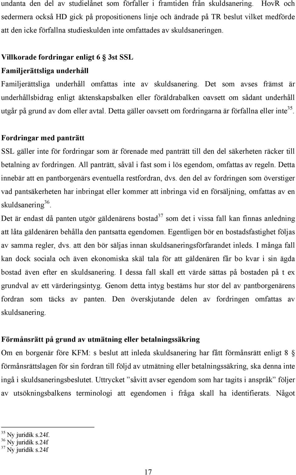 Villkorade fordringar enligt 6 3st SSL Familjerättsliga underhåll Familjerättsliga underhåll omfattas inte av skuldsanering.