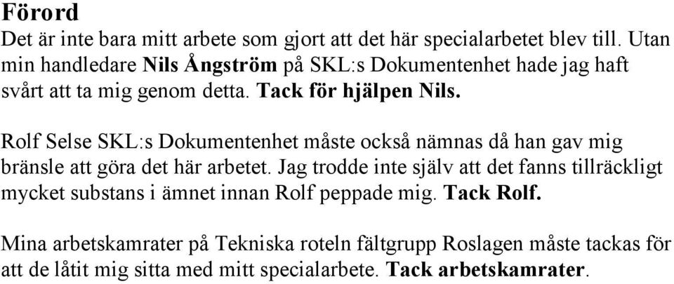 Rolf Selse SKL:s Dokumentenhet måste också nämnas då han gav mig bränsle att göra det här arbetet.