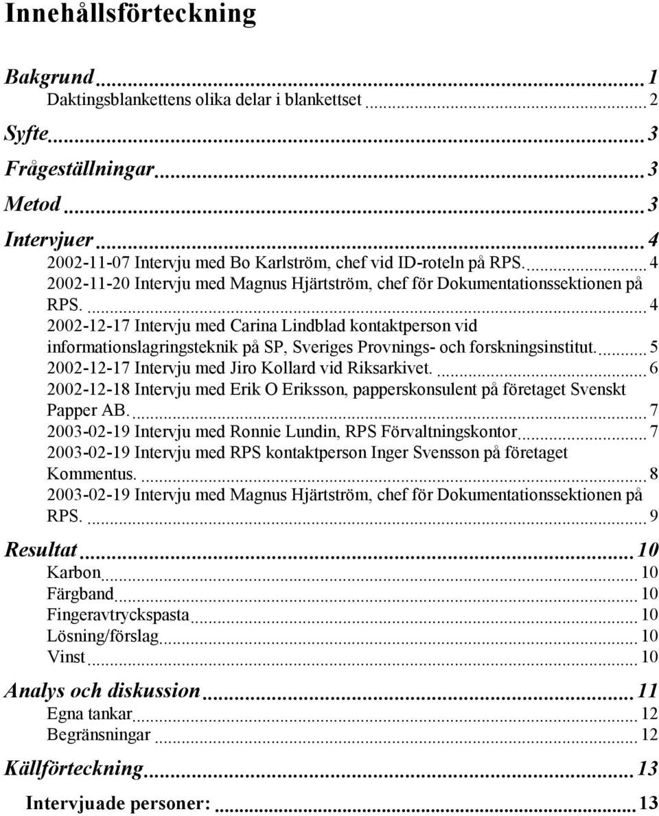 ... 4 2002-12-17 Intervju med Carina Lindblad kontaktperson vid informationslagringsteknik på SP, Sveriges Provnings- och forskningsinstitut... 5 2002-12-17 Intervju med Jiro Kollard vid Riksarkivet.