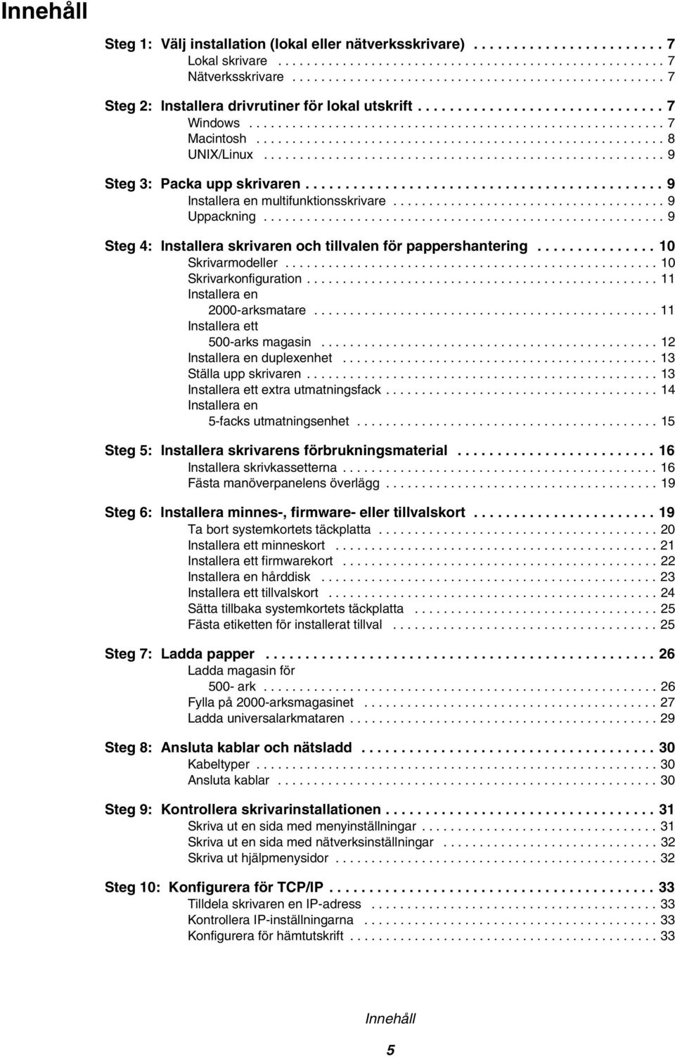 ........................................................ 8 UNIX/Linux........................................................ 9 Steg 3: Packa upp skrivaren............................................. 9 Installera en multifunktionsskrivare.