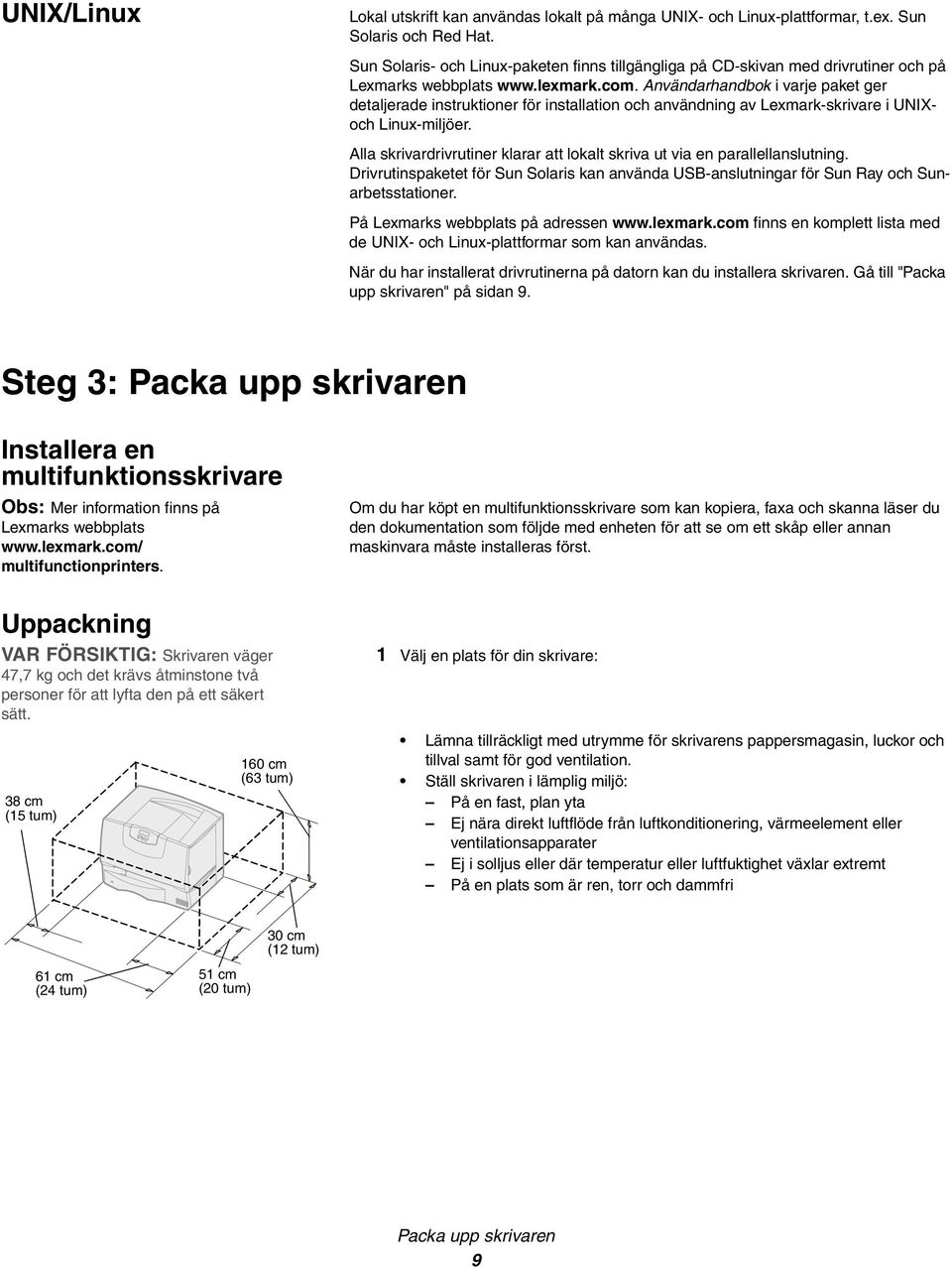 Användarhandbok i varje paket ger detaljerade instruktioner för installation och användning av Lexmark-skrivare i UNIXoch Linux-miljöer.