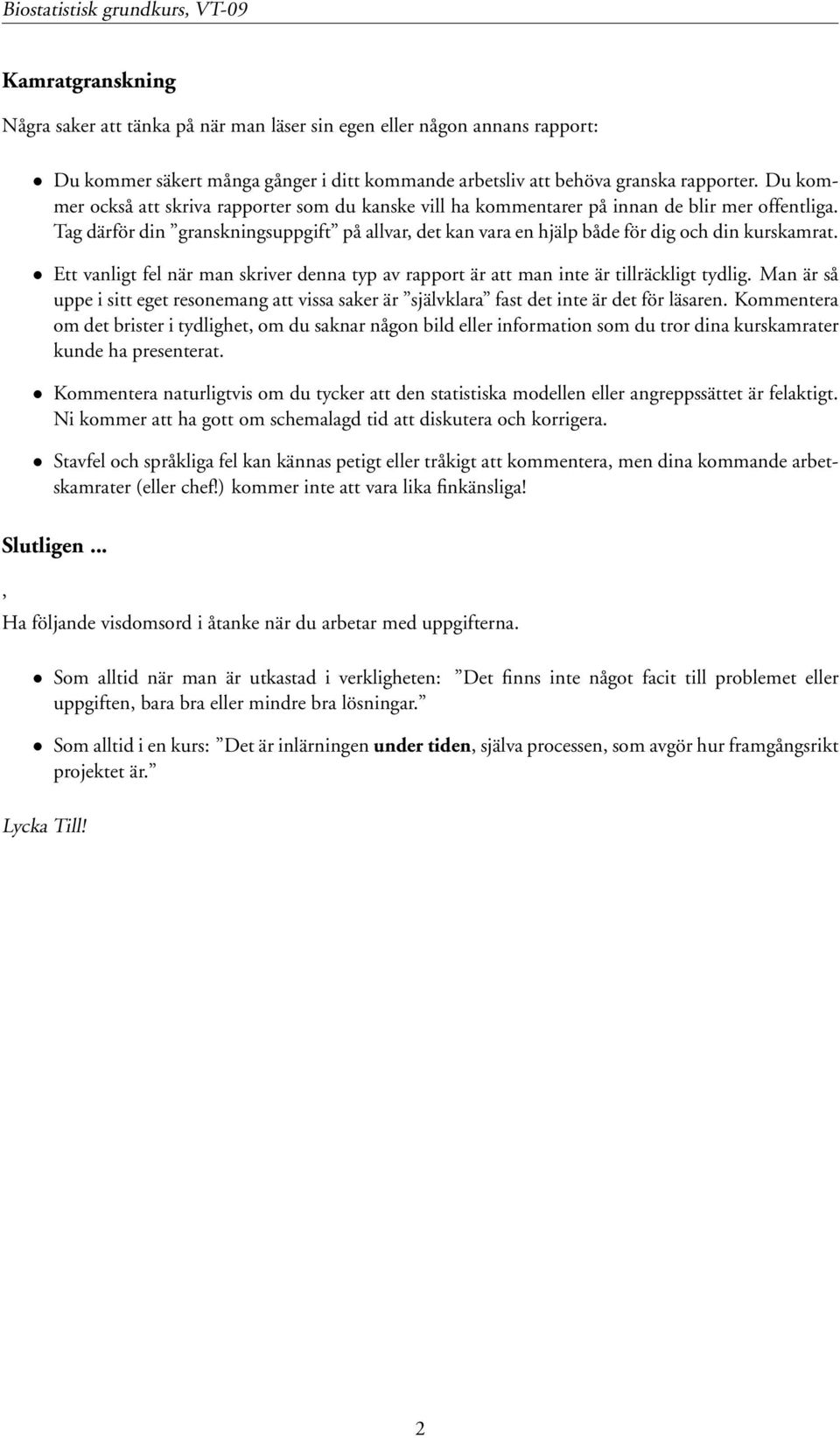 Tag därför din granskningsuppgift på allvar, det kan vara en hjälp både för dig och din kurskamrat. Ett vanligt fel när man skriver denna typ av rapport är att man inte är tillräckligt tydlig.