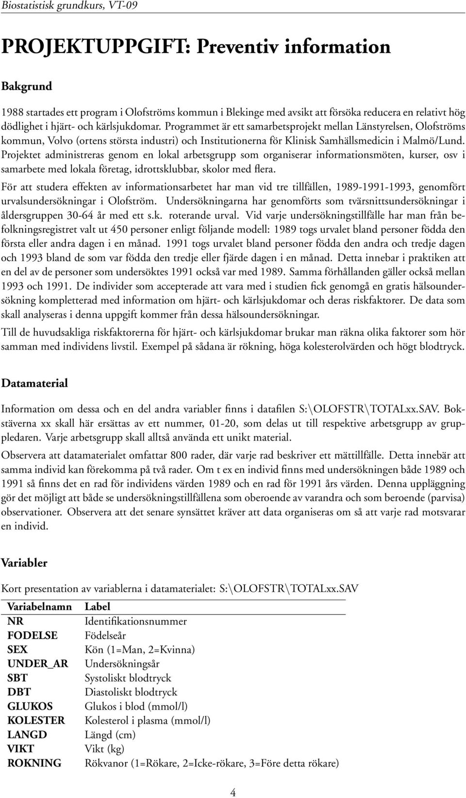 Projektet administreras genom en lokal arbetsgrupp som organiserar informationsmöten, kurser, osv i samarbete med lokala företag, idrottsklubbar, skolor med flera.