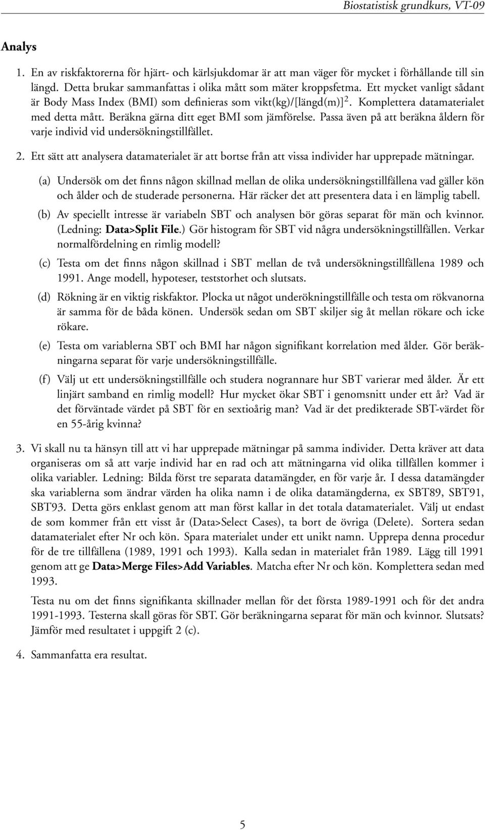 Passa även på att beräkna åldern för varje individ vid undersökningstillfället. 2. Ett sätt att analysera datamaterialet är att bortse från att vissa individer har upprepade mätningar.