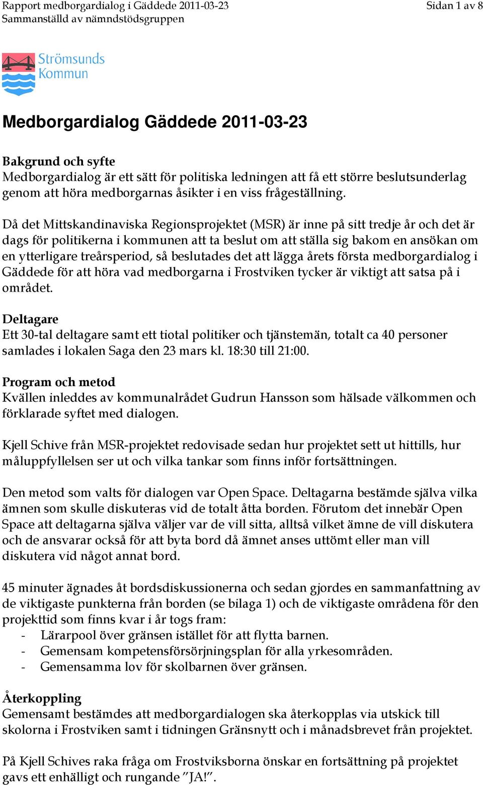 Då det Mittskandinaviska Regionsprojektet (MSR) är inne på sitt tredje år och det är dags för politikerna i kommunen att ta beslut om att ställa sig bakom en ansökan om en ytterligare treårsperiod,