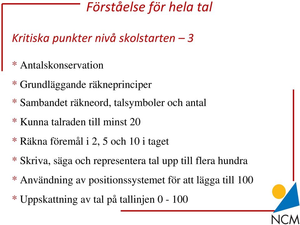 minst 20 * Räkna föremål i 2, 5 och 10 i taget * Skriva, säga och representera tal upp till