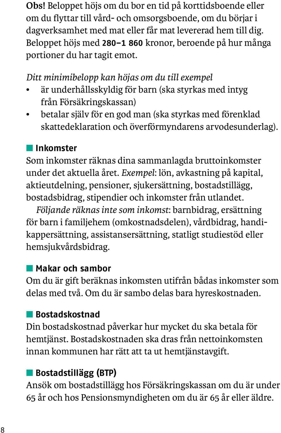 Ditt minimibelopp kan höjas om du till exempel är underhållsskyldig för barn (ska styrkas med intyg från Försäkringskassan) betalar själv för en god man (ska styrkas med förenklad skattedeklaration