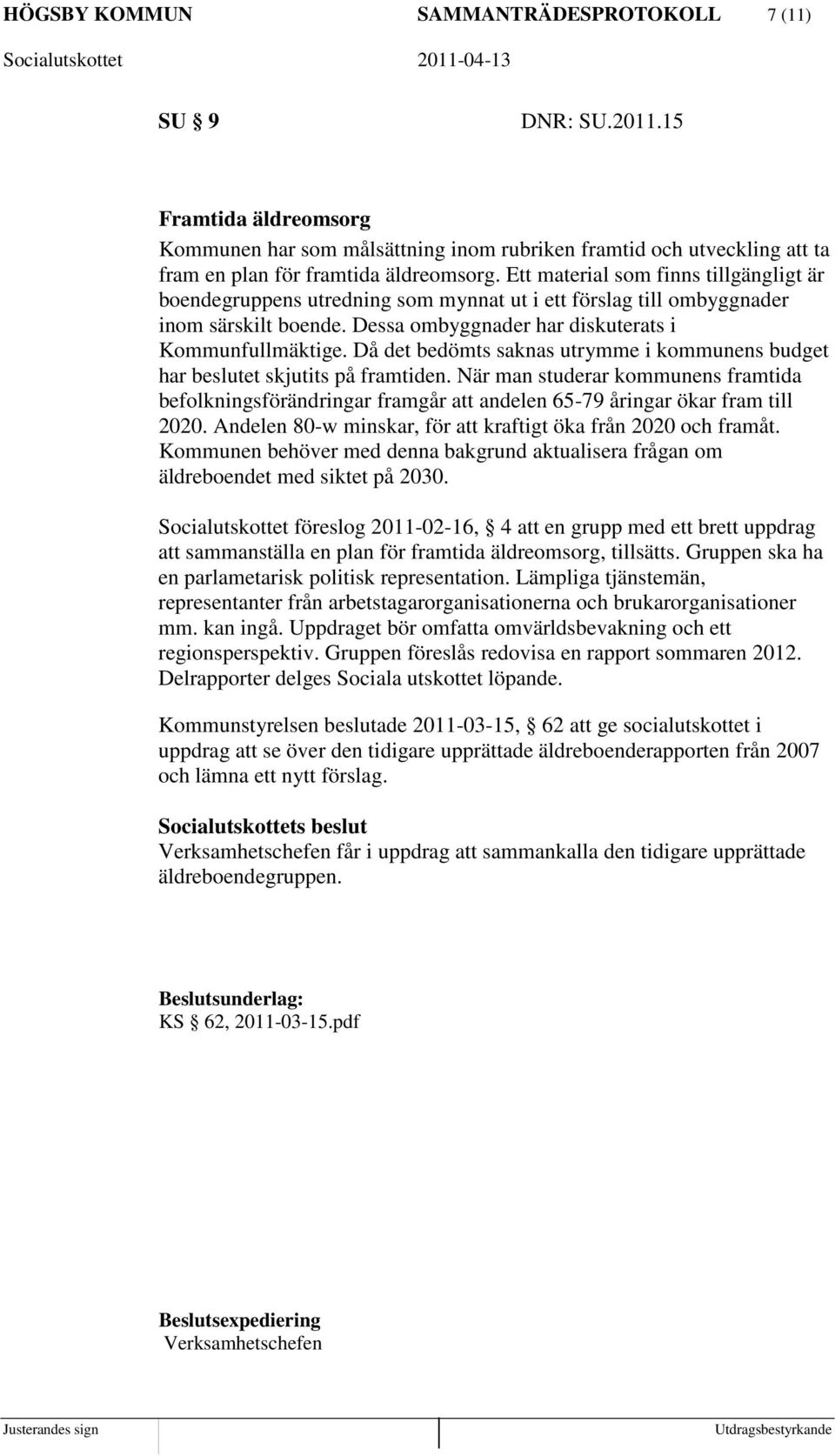 Då det bedömts saknas utrymme i kommunens budget har beslutet skjutits på framtiden. När man studerar kommunens framtida befolkningsförändringar framgår att andelen 65-79 åringar ökar fram till 2020.