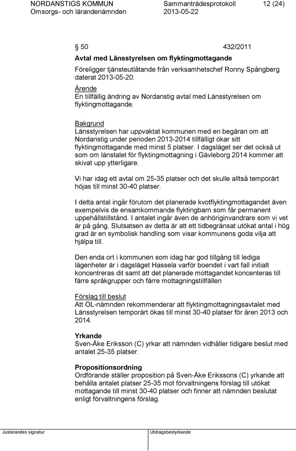 Bakgrund Länsstyrelsen har uppvaktat kommunen med en begäran om att Nordanstig under perioden 2013-2014 tillfälligt ökar sitt flyktingmottagande med minst 5 platser.
