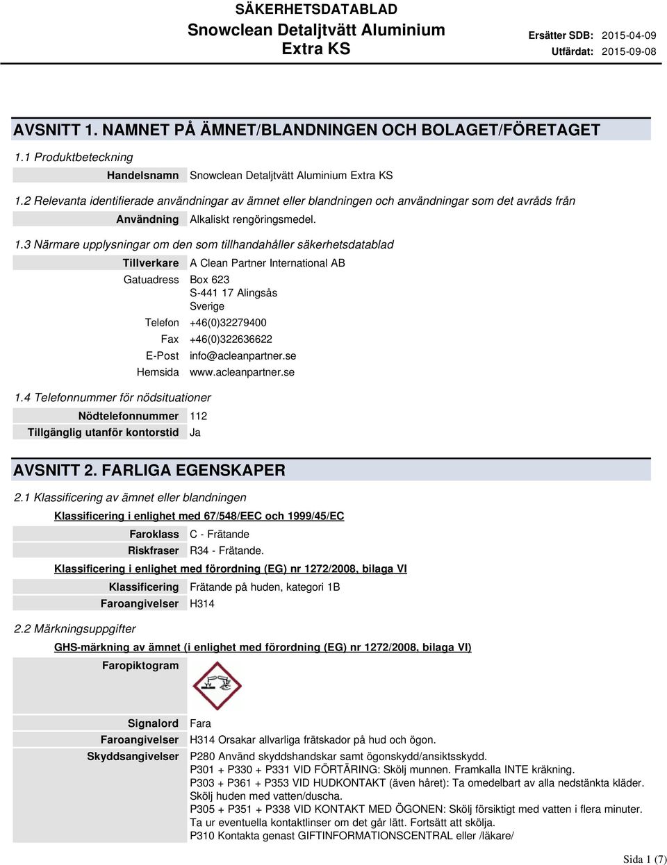 3 Närmare upplysningar om den som tillhandahåller säkerhetsdatablad Tillverkare A Clean Partner International AB Gatuadress Box 623 S-441 17 Alingsås Sverige Telefon +46(0)32279400 Fax