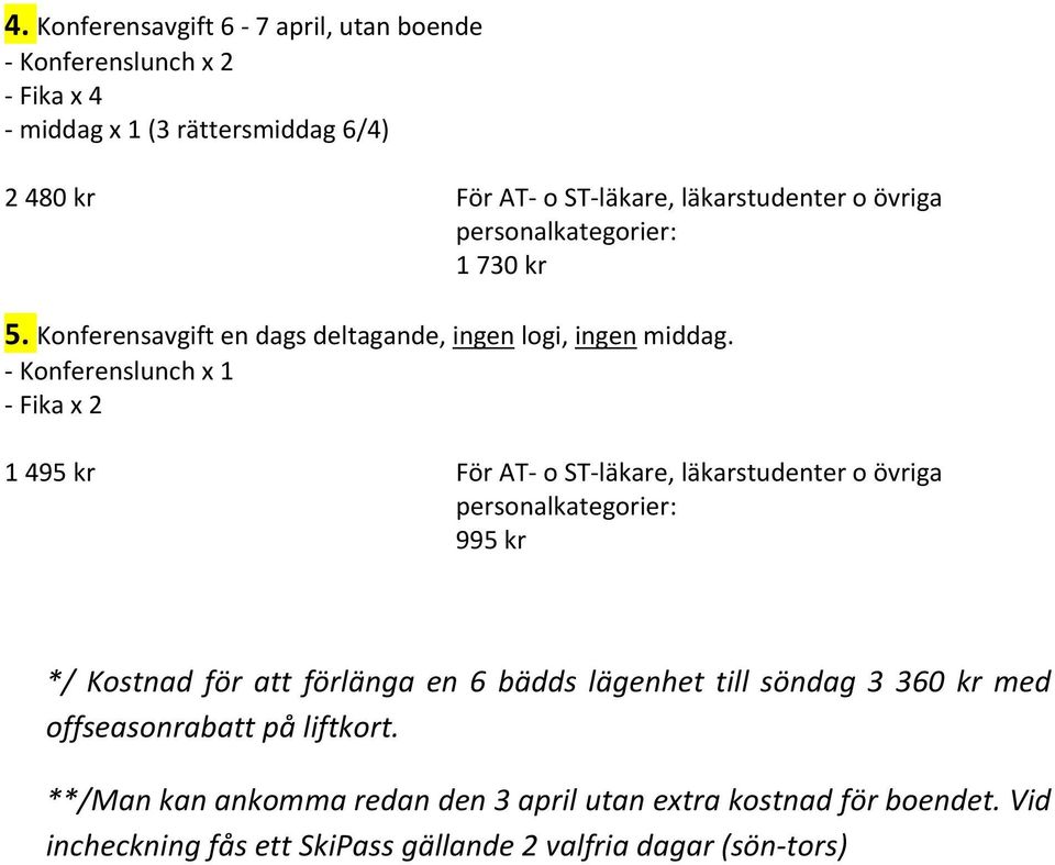 - Konferenslunch x 1 - Fika x 2 1 495 kr För AT- o ST-läkare, läkarstudenter o övriga 995 kr */ Kostnad för att förlänga en 6 bädds