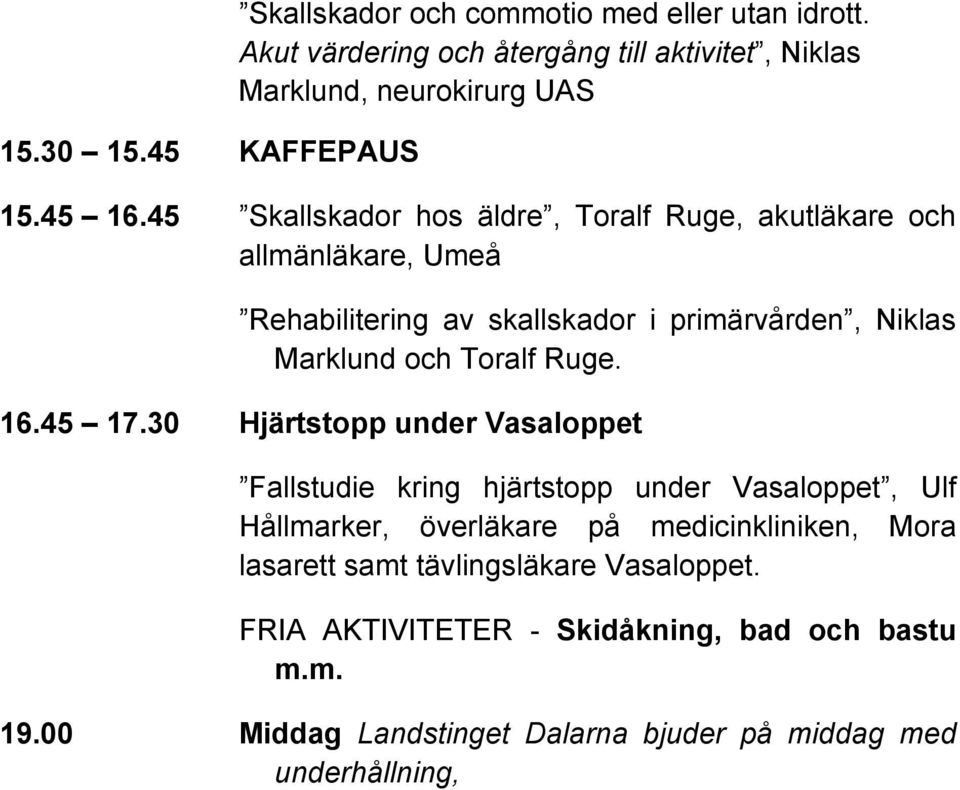 45 Skallskador hos äldre, Toralf Ruge, akutläkare och allmänläkare, Umeå Rehabilitering av skallskador i primärvården, Niklas Marklund och Toralf Ruge.