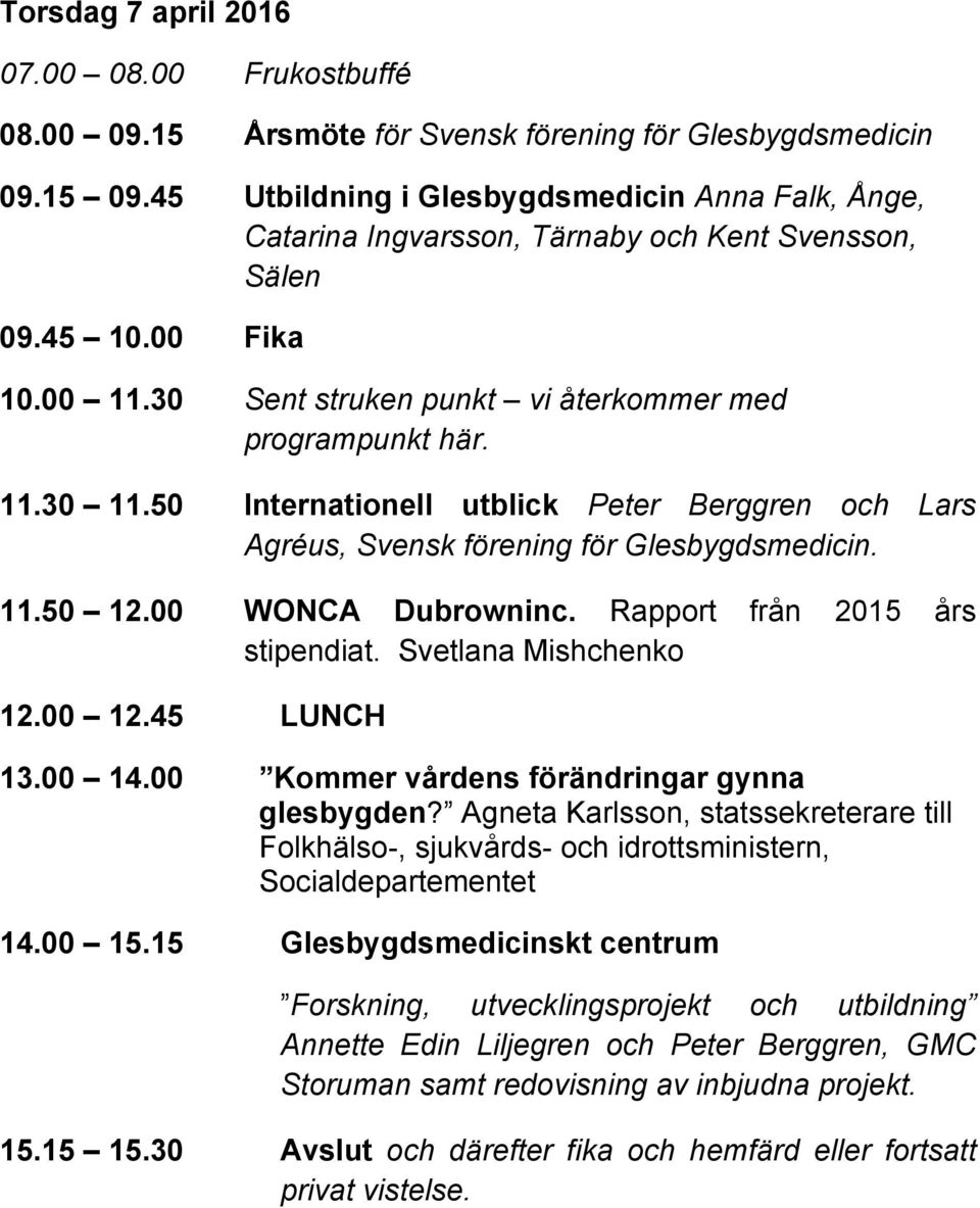 50 Internationell utblick Peter Berggren och Lars Agréus, Svensk förening för Glesbygdsmedicin. 11.50 12.00 WONCA Dubrowninc. Rapport från 2015 års stipendiat. Svetlana Mishchenko 12.00 12.