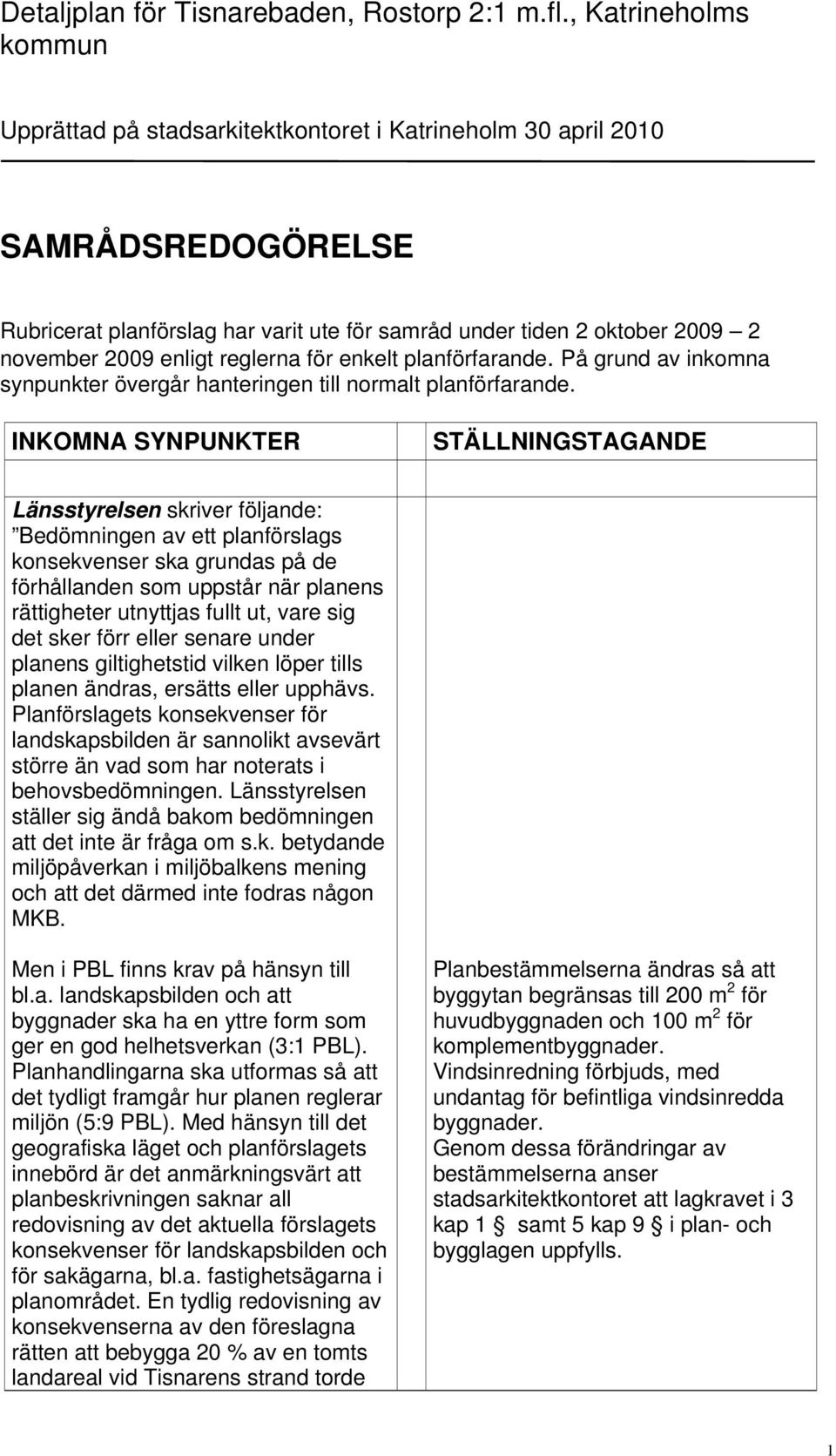 enligt reglerna för enkelt planförfarande. På grund av inkomna synpunkter övergår hanteringen till normalt planförfarande.