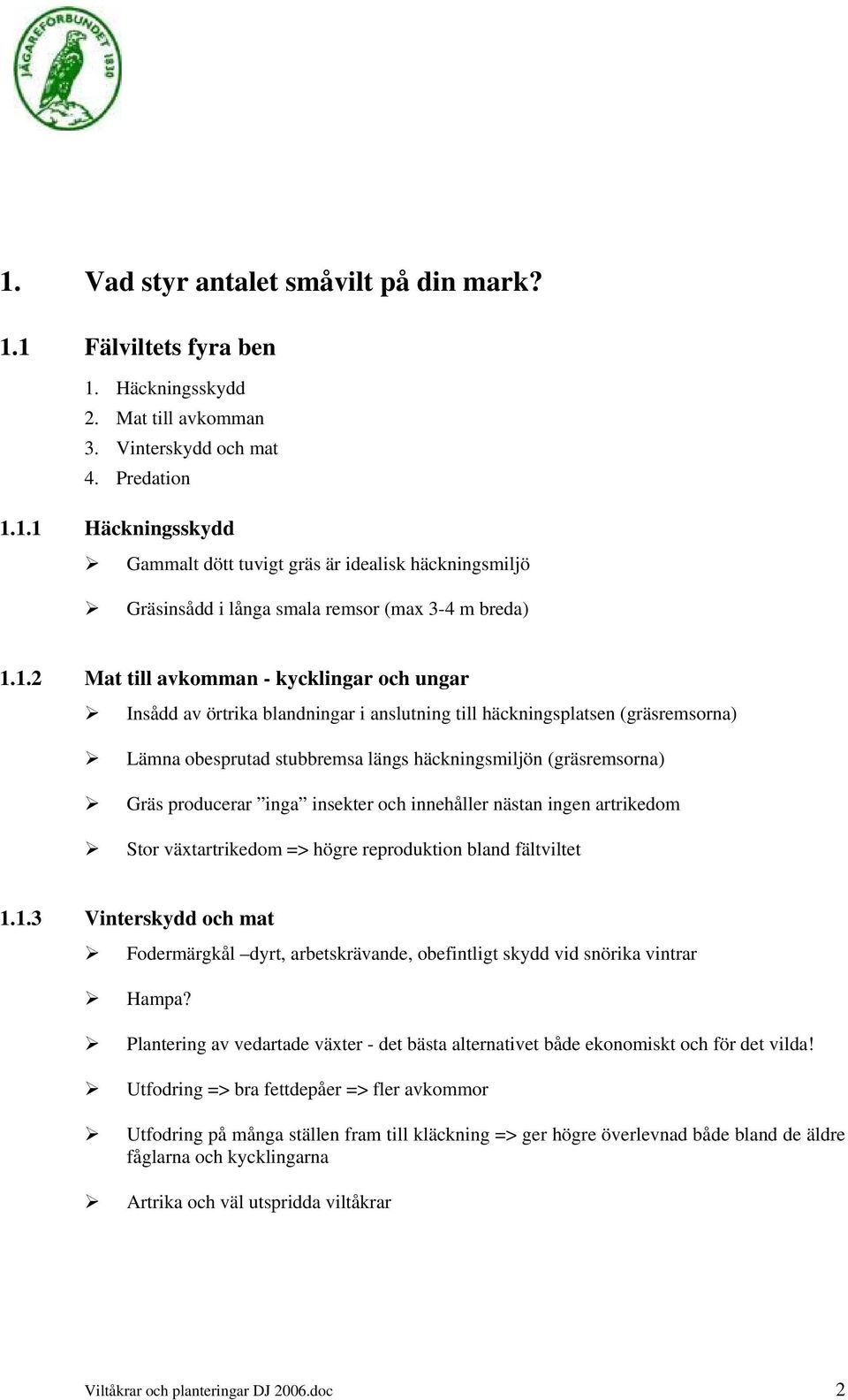 producerar inga insekter och innehåller nästan ingen artrikedom Stor växtartrikedom => högre reproduktion bland fältviltet 1.