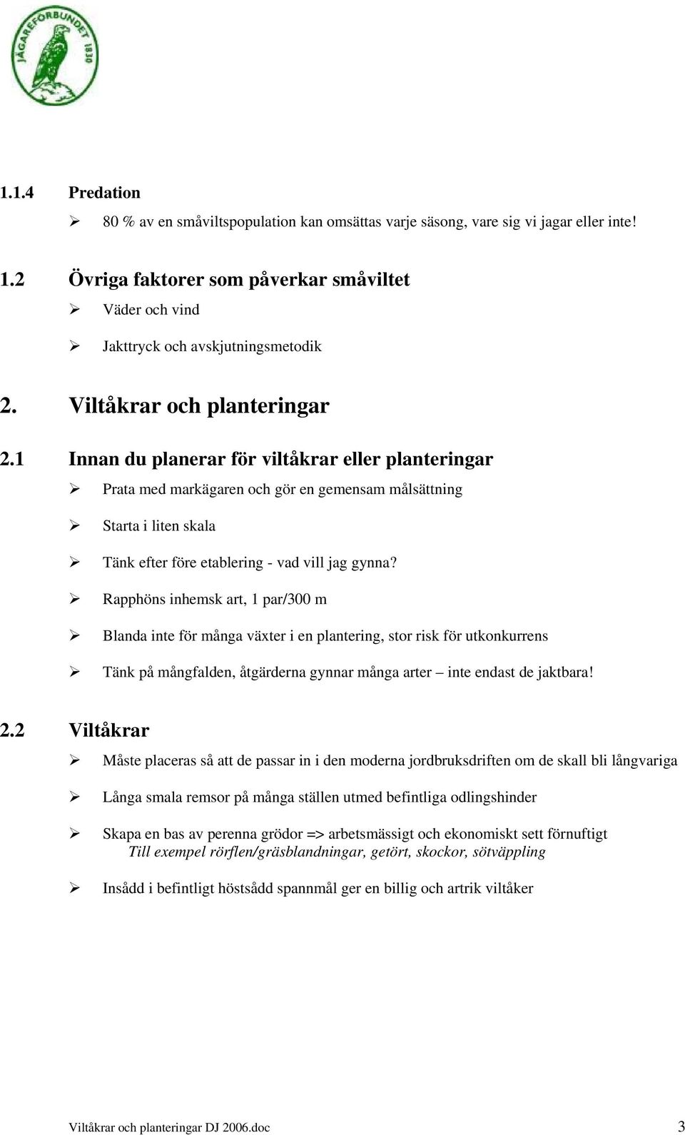 1 Innan du planerar för viltåkrar eller planteringar Prata med markägaren och gör en gemensam målsättning Starta i liten skala Tänk efter före etablering - vad vill jag gynna?