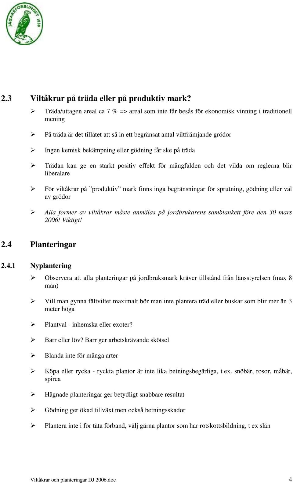 eller gödning får ske på träda Trädan kan ge en starkt positiv effekt för mångfalden och det vilda om reglerna blir liberalare För viltåkrar på produktiv mark finns inga begränsningar för sprutning,