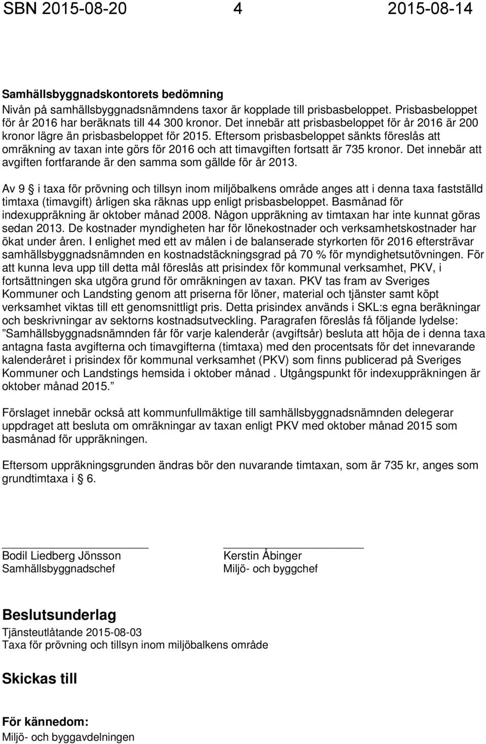 Eftersom prisbasbeloppet sänkts föreslås att omräkning av taxan inte görs för 2016 och att timavgiften fortsatt är 735 kronor. Det innebär att avgiften fortfarande är den samma som gällde för år 2013.