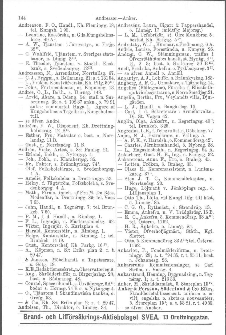 Andrie, Louise, Förestånd:a, n. Kungsg. 26. - C. Wahlfrid, Tjänstem. v. Sveriges stats- Andzön, C. W., Stämningsman, träffas i banor, n. Idung. 3 1ll. Öfverståth:ämb:s kansli, st. Myntg. 4 ll, - E.