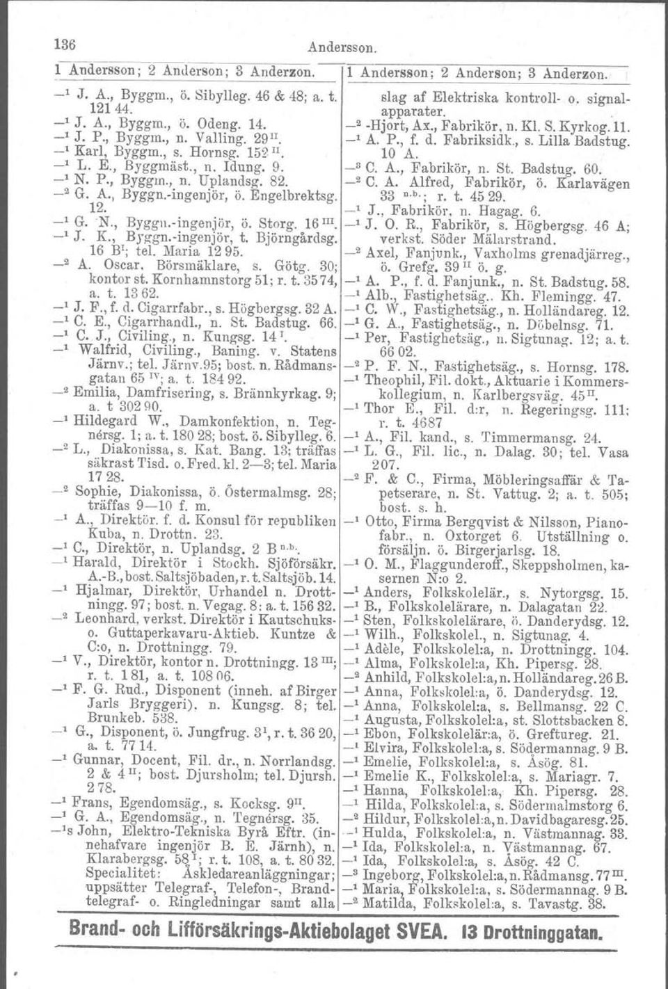 9. _3 C. A., Fabrikör, n. St. Badstug. 60. _1 N. P., Byggm., n. Uplandsg. 82. _2 C. A. Alfred, Fabrikör, ö. Karlavägen _2 G. A., Byggn.-ingenjör, ö. Engelbrektsg. 33 n.b.; r. t. 4529. 12. _1 J.