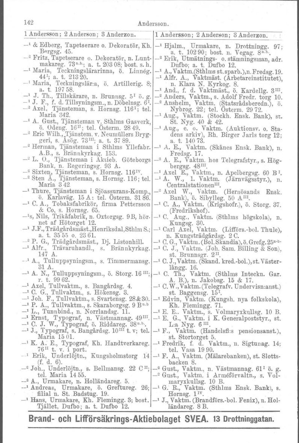 _, Maria, Teckningslärarinna, ö. Linneg. _, A., Vaktm.(Sth1ms st. sparb.),n, Fredsg.19. 44 1 ; a. t. 21320. _, Alfr. A., Vaktrnäst. (Arbetareinstitutet), _, Maria, Teckningslär:a, ö. Artillerig. 8; u.