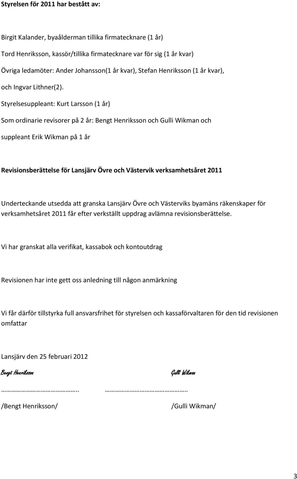 Styrelsesuppleant: Kurt Larsson (1 år) Som ordinarie revisorer på 2 år: Bengt Henriksson och Gulli Wikman och suppleant Erik Wikman på 1 år Revisionsberättelse för Lansjärv Övre och Västervik