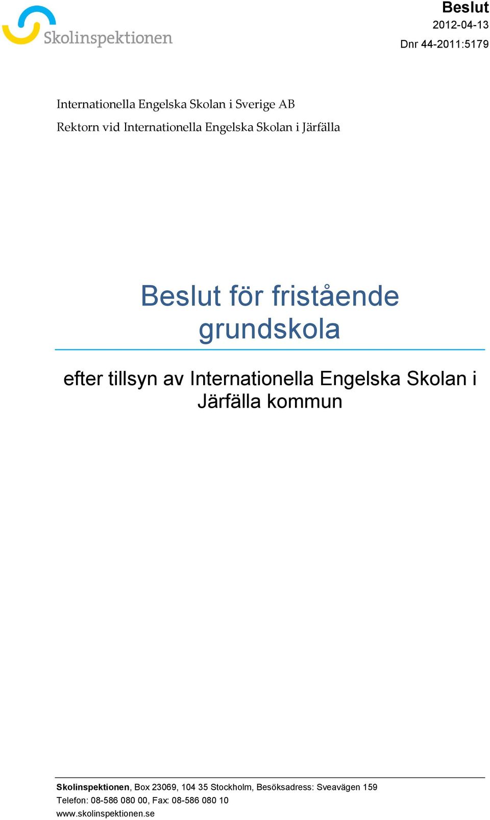 Engelska Skolan i Järfälla kommun Skolinspektionen, Box 23069, 104 35 Stockholm,